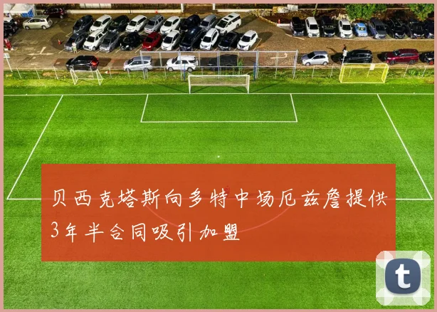 贝西克塔斯向多特中场厄兹詹提供3年半合同吸引加盟