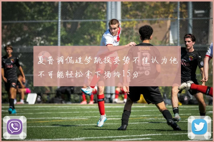 夏普调侃追梦跳投姿势不佳认为他不可能轻松拿下场均15分